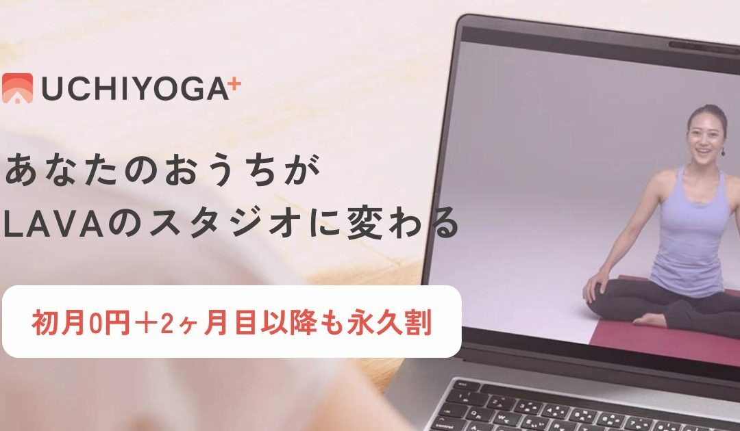 おうちでLAVAのレッスンが受けられる！オンラインヨガのUCHIYOGA＋